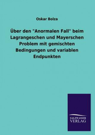 Könyv UEber den "Anormalen Fall" beim Lagrangeschen und Mayerschen Problem mit gemischten Bedingungen und variablen Endpunkten Oskar Bolza