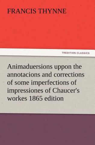 Książka Animaduersions uppon the annotacions and corrections of some imperfections of impressiones of Chaucer's workes 1865 edition Francis Thynne