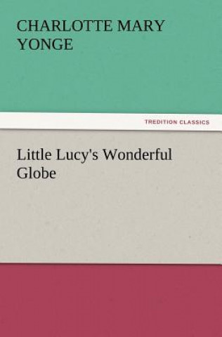 Kniha Little Lucy's Wonderful Globe Charlotte Mary Yonge