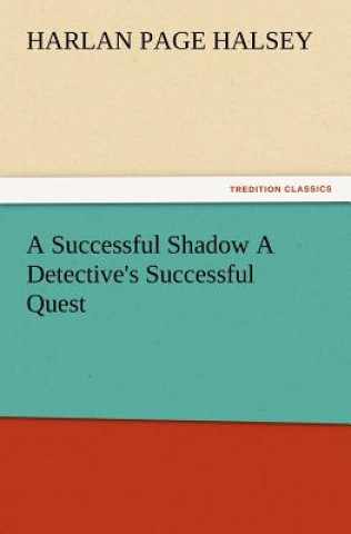 Carte Successful Shadow A Detective's Successful Quest Harlan Page Halsey