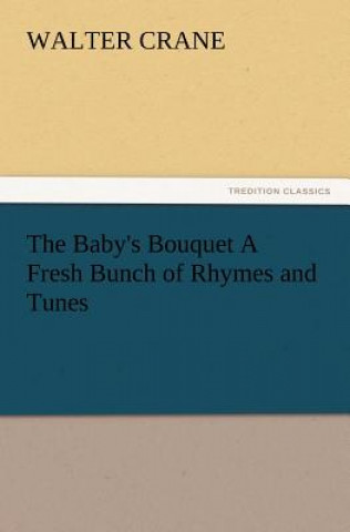 Kniha Baby's Bouquet A Fresh Bunch of Rhymes and Tunes Walter Crane