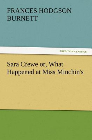 Könyv Sara Crewe or, What Happened at Miss Minchin's Frances Hodgson Burnett