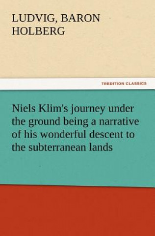 Książka Niels Klim's journey under the ground being a narrative of his wonderful descent to the subterranean lands, together with an account of the sensible a Ludvig