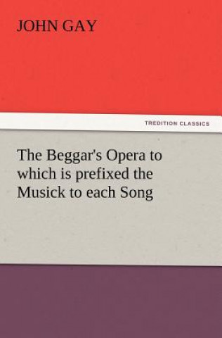 Carte Beggar's Opera to which is prefixed the Musick to each Song John Gay