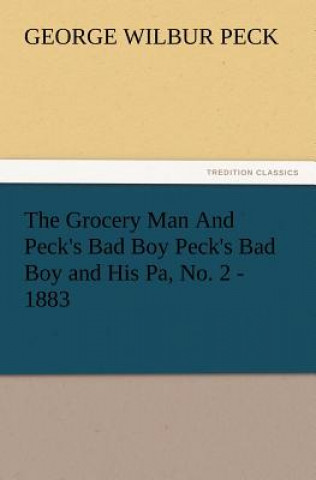 Kniha Grocery Man and Peck's Bad Boy Peck's Bad Boy and His Pa, No. 2 - 1883 George W Peck