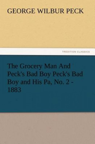 Könyv Grocery Man and Peck's Bad Boy Peck's Bad Boy and His Pa, No. 2 - 1883 George W Peck