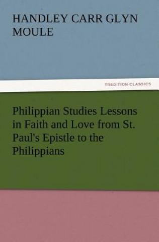 Carte Philippian Studies Lessons in Faith and Love from St. Paul's Epistle to the Philippians Handley C. Gl. Moule