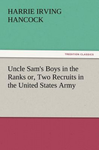Könyv Uncle Sam's Boys in the Ranks Or, Two Recruits in the United States Army Harrie Irving Hancock
