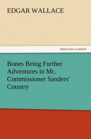 Knjiga Bones Being Further Adventures in Mr. Commissioner Sanders' Country Edgar Wallace