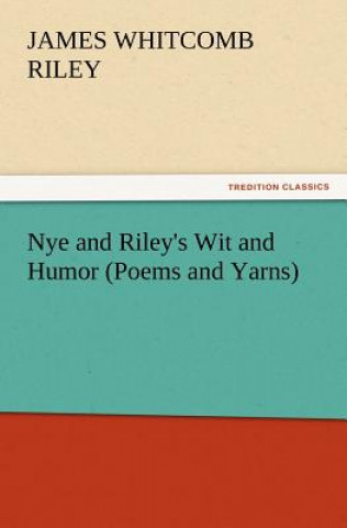 Carte Nye and Riley's Wit and Humor (Poems and Yarns) James Whitcomb Riley