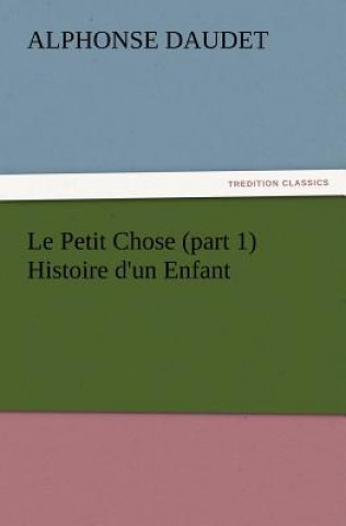 Könyv Le Petit Chose (part 1) Histoire d'un Enfant Alphonse Daudet