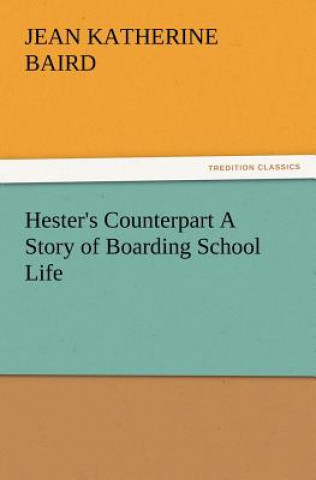 Carte Hester's Counterpart A Story of Boarding School Life Jean K. (Jean Katherine) Baird