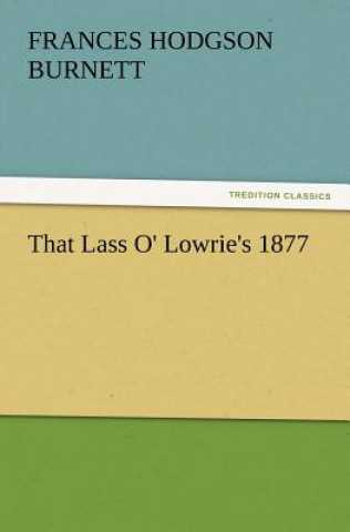 Książka That Lass O' Lowrie's 1877 Frances Hodgson Burnett