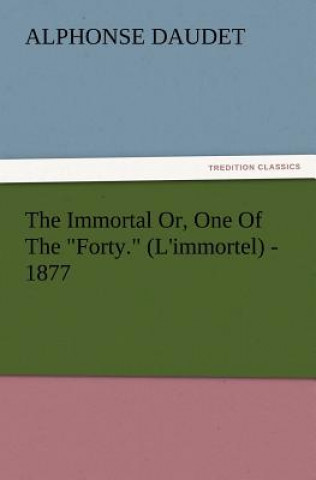 Carte Immortal Or, One of the Forty. (L'Immortel) - 1877 Alphonse Daudet