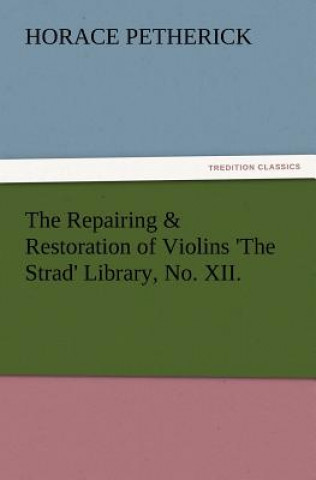Kniha Repairing & Restoration of Violins 'The Strad' Library, No. XII. Horace Petherick