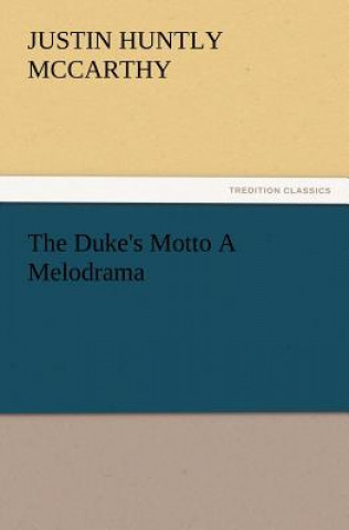 Kniha Duke's Motto A Melodrama Justin H. (Justin Huntly) McCarthy