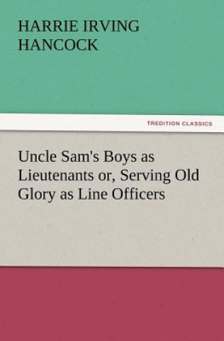 Kniha Uncle Sam's Boys as Lieutenants Or, Serving Old Glory as Line Officers H Irving Hancock