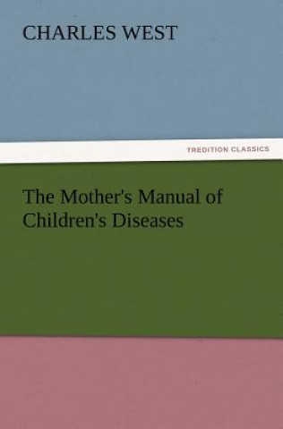 Kniha Mother's Manual of Children's Diseases Charles West