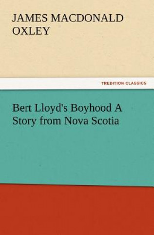 Knjiga Bert Lloyd's Boyhood A Story from Nova Scotia James Macdonald Oxley