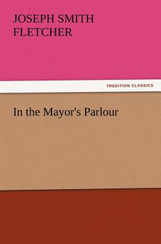 Book In the Mayor's Parlour Joseph Smith Fletcher