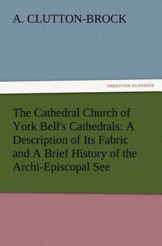 Knjiga Cathedral Church of York Bell's Cathedrals A. (Arthur) Clutton-Brock