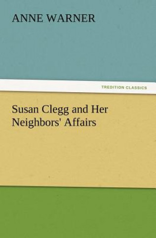 Carte Susan Clegg and Her Neighbors' Affairs Anne Warner