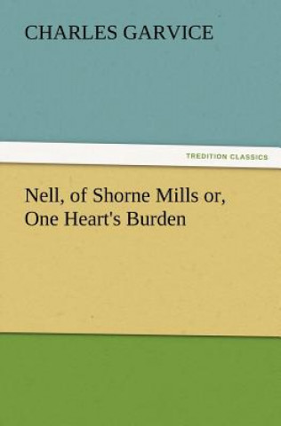 Kniha Nell, of Shorne Mills Or, One Heart's Burden Charles Garvice