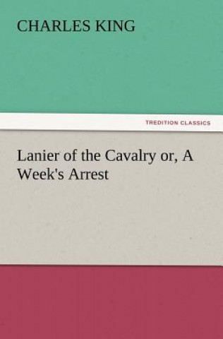 Carte Lanier of the Cavalry Or, a Week's Arrest Charles (Georgetown University) King