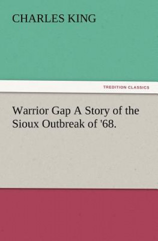 Könyv Warrior Gap a Story of the Sioux Outbreak of '68. Charles King