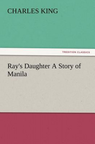 Книга Ray's Daughter a Story of Manila Charles King