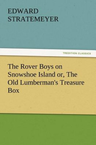 Libro Rover Boys on Snowshoe Island Or, the Old Lumberman's Treasure Box Edward Stratemeyer