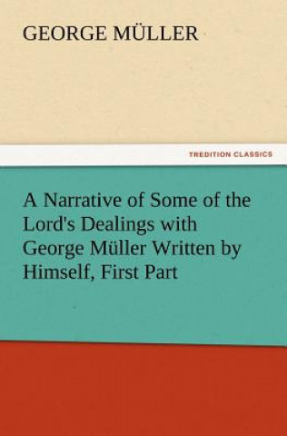 Kniha Narrative of Some of the Lord's Dealings with George Muller Written by Himself, First Part George M Ller