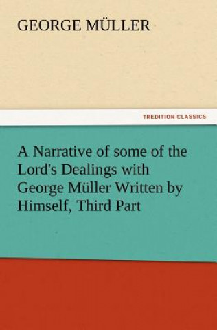 Книга Narrative of some of the Lord's Dealings with George Muller Written by Himself, Third Part George Muller