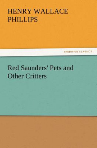 Knjiga Red Saunders' Pets and Other Critters Henry Wallace Phillips