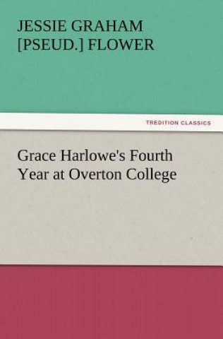 Carte Grace Harlowe's Fourth Year at Overton College Jessie Graham [pseud.] Flower