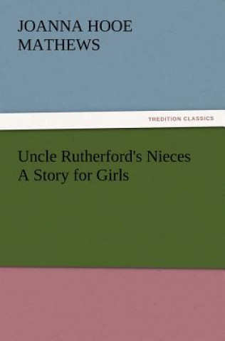 Książka Uncle Rutherford's Nieces a Story for Girls Joanna Hooe Mathews