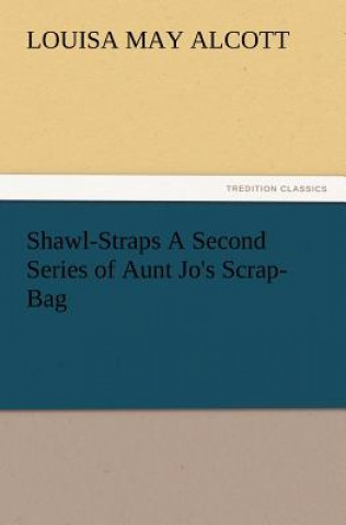 Carte Shawl-Straps a Second Series of Aunt Jo's Scrap-Bag Louisa May Alcott