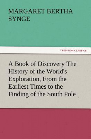 Kniha Book of Discovery the History of the World's Exploration, from the Earliest Times to the Finding of the South Pole Margaret B. Synge