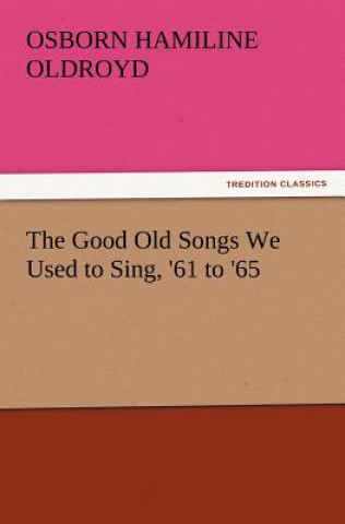 Kniha Good Old Songs We Used to Sing, '61 to '65 Osborn H. (Osborn Hamiline) Oldroyd