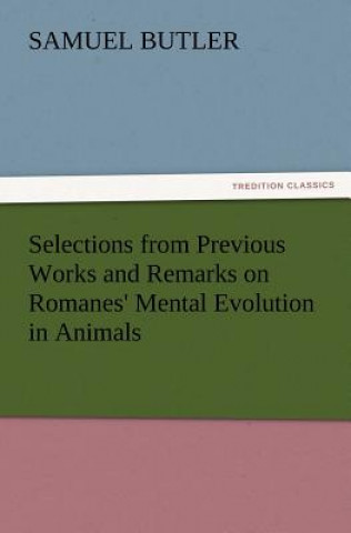 Libro Selections from Previous Works and Remarks on Romanes' Mental Evolution in Animals Samuel Butler