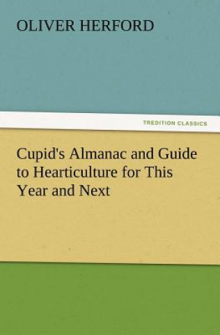 Libro Cupid's Almanac and Guide to Hearticulture for This Year and Next Oliver Herford