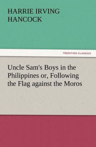 Kniha Uncle Sam's Boys in the Philippines Or, Following the Flag Against the Moros H. Irving (Harrie Irving) Hancock