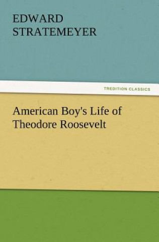 Carte American Boy's Life of Theodore Roosevelt Edward Stratemeyer