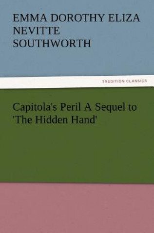 Könyv Capitola's Peril a Sequel to 'The Hidden Hand' Emma Dorothy Eliza Nevitte Southworth