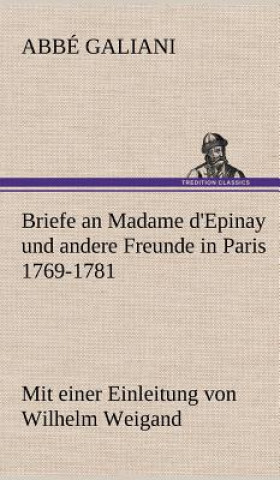Carte Briefe an Madame D'Epinay Und Andere Freunde in Paris 1769-1781 Abbé Galiani