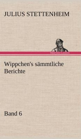 Könyv Wippchen's Sammtliche Berichte, Band 6 Julius Stettenheim