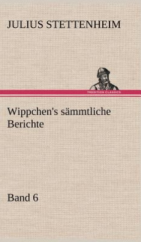 Książka Wippchen's Sammtliche Berichte, Band 6 Julius Stettenheim