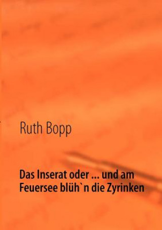Kniha Inserat oder ... und am Feuersee bluh'n die Zyrinken Ruth Bopp