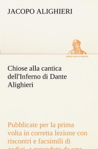 Kniha Chiose alla cantica dell'Inferno di Dante Alighieri pubblicate per la prima volta in corretta lezione con riscontri e fac-simili di codici, e precedut Jacopo Alighieri