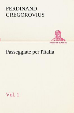 Könyv Passeggiate per l'Italia, vol. 1 Ferdinand Gregorovius